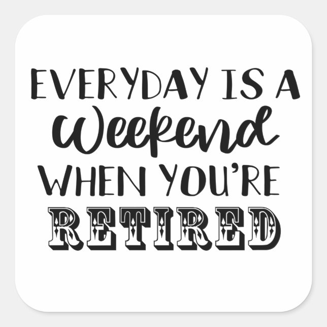 Everyday is a Weekend When You're Retired Funny  Square Sticker (Front)