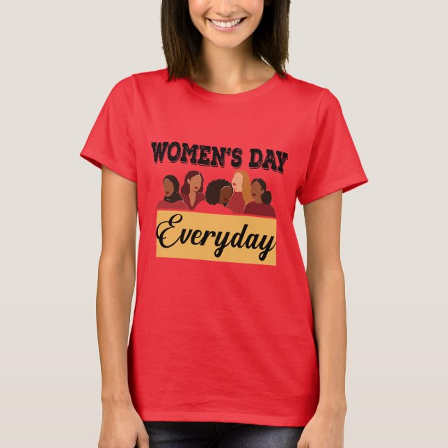 Everyday is a women's day T-Shirt (Front)