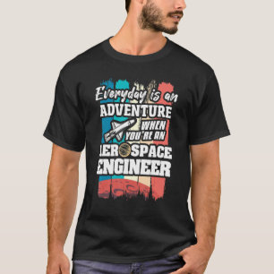 Everyday Is An Adventure When You're An Aerospace T-Shirt