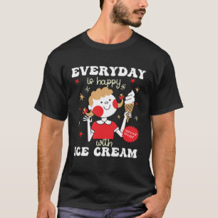 Everyday Is Happy With Ice Cream Flavor Ice Cream T-Shirt