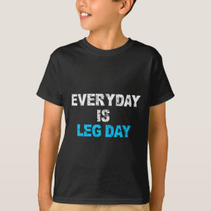 Everyday Is Leg Day Funny Workout Gift  T-Shirt