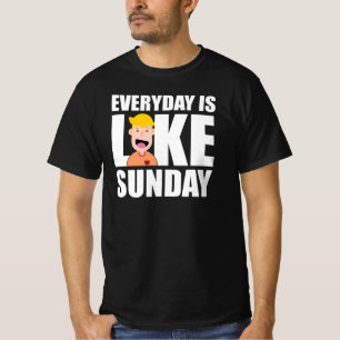 everyday is like sunday t-shirt