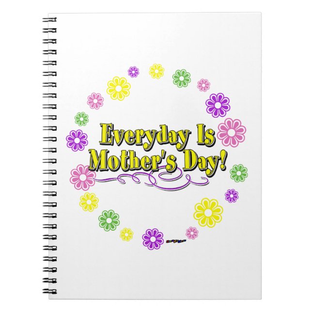Everyday Is Mother's Day! Flower Ring Spiral Notebook (Front)