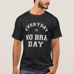 Everyday Is No Bra Day No Bra No Problem Meme T-Shirt