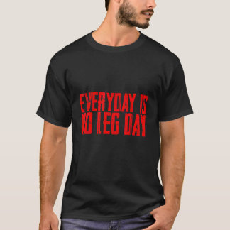 Everyday Is No Leg Day T-Shirt