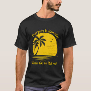 Everyday Is Saturday When You'Re Retired Sunset Be T-Shirt