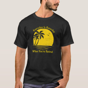 Everyday Is Saturday When You're Retired Sunset Be T-Shirt