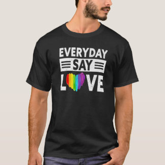 Everyday Say Love Gay Proud LGBT Pride Month  Prid T-Shirt