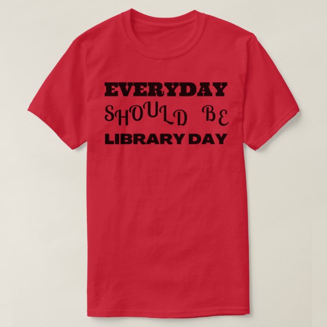 Everyday should be library day 2 T-Shirt (Design Front)