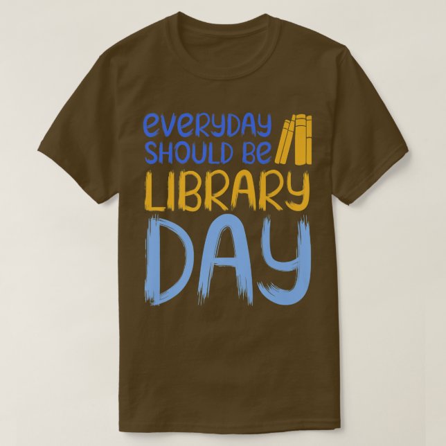 Everyday Should Be Library Day  Book Lover  T-Shirt (Design Front)