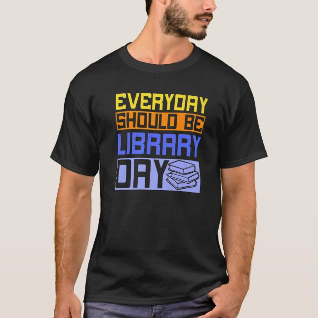 Everyday Should Be Library Day  Book T-Shirt (Front)