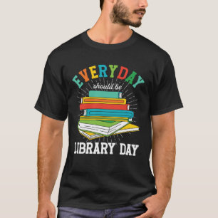 Everyday Should Be Library Day Librarian Books Rea T-Shirt
