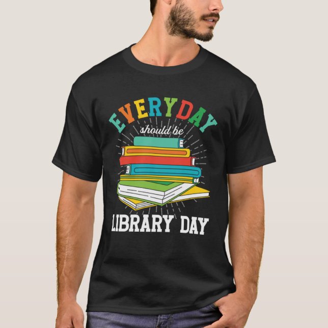 Everyday Should Be Library Day Librarian Books Rea T-Shirt (Front)