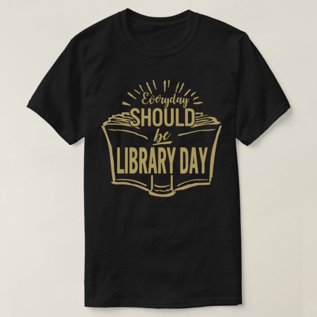 Everyday Should Be Library Day Reading Book Librar T-Shirt (Design Front)