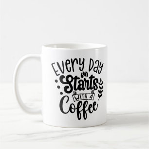 Everyday Starts With A Coffee Coffee Mug