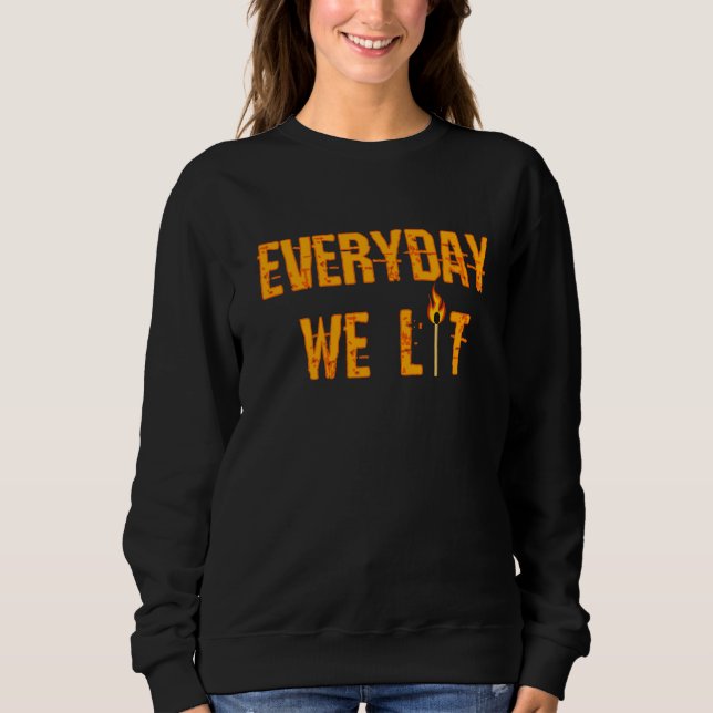 Everyday We Lit  Trendy Saying  1 Sweatshirt (Front)