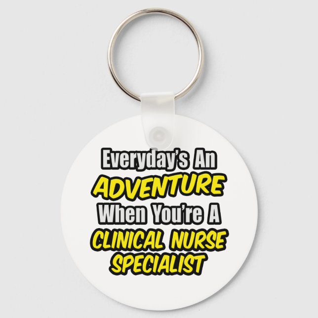 Everyday's An Adventure .. Clinical Nurse Speciali Key Ring (Front)
