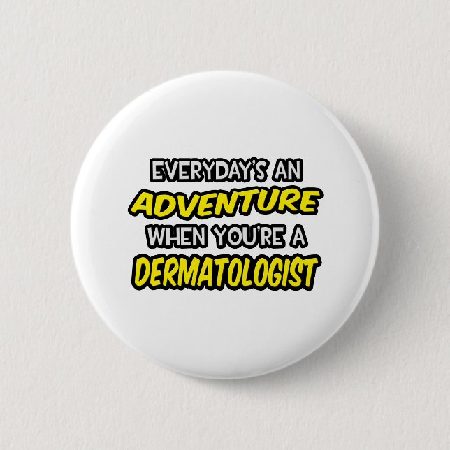 Everyday's An Adventure ... Dermatologist 6 Cm Round Badge (Front)
