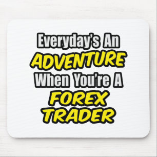 Everyday's An Adventure...Forex Trader Mouse Pad