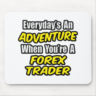 Everyday's An Adventure...Forex Trader Mouse Pad