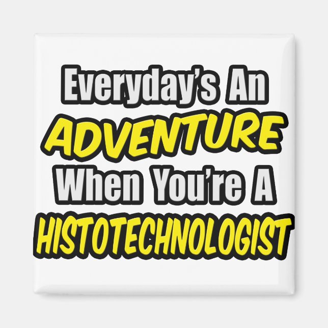 Everyday's An Adventure .. Histotechnologist Magnet (Front)