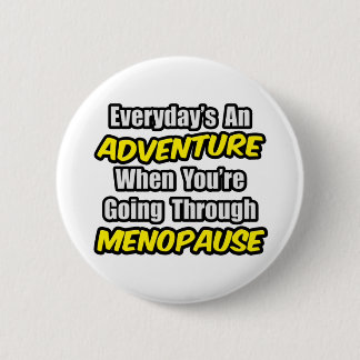 Everyday's An Adventure...Menopause 6 Cm Round Badge