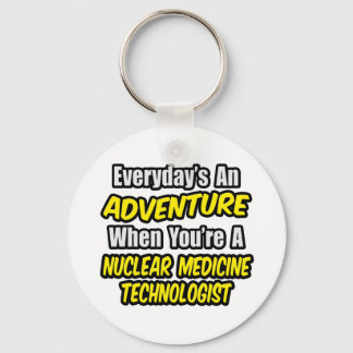 Everyday's An Adventure .. Nuclear Med Tech Key Ring