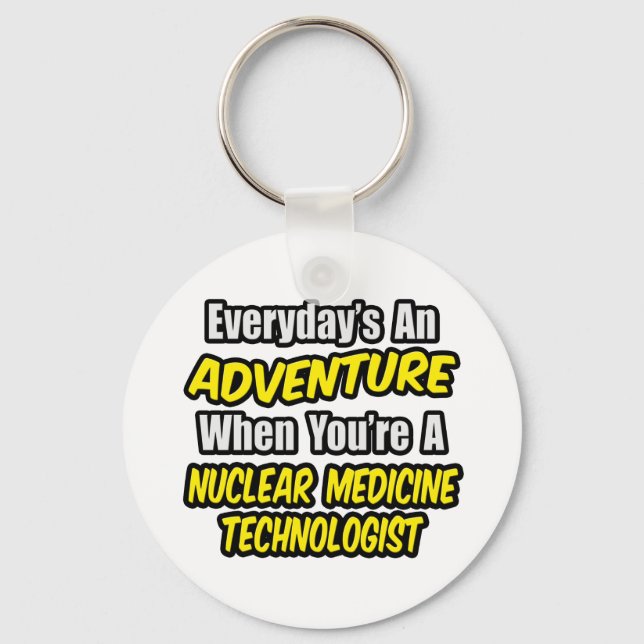 Everyday's An Adventure .. Nuclear Med Tech Key Ring (Front)