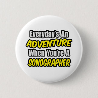 Everyday's An Adventure...Sonographer 6 Cm Round Badge
