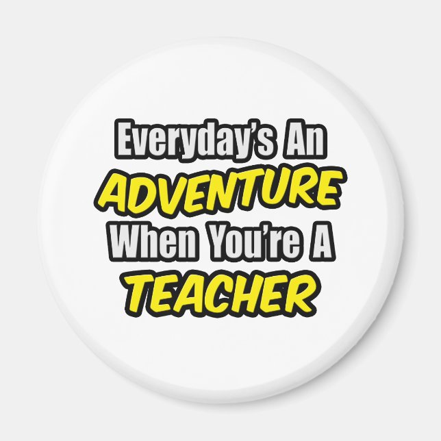 Everyday's An Adventure...Teacher Magnet (Front)