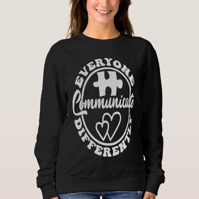 Everyone Communicate Differently Autism Awareness  Sweatshirt (Front)
