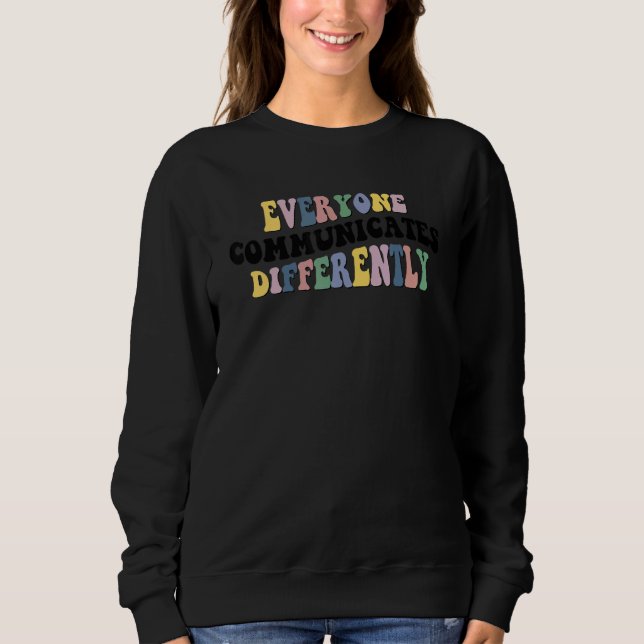 Everyone Communicate Differently Autism Special Ed Sweatshirt (Front)