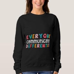 Everyone Communicate Differently Autism Special Ed Sweatshirt
