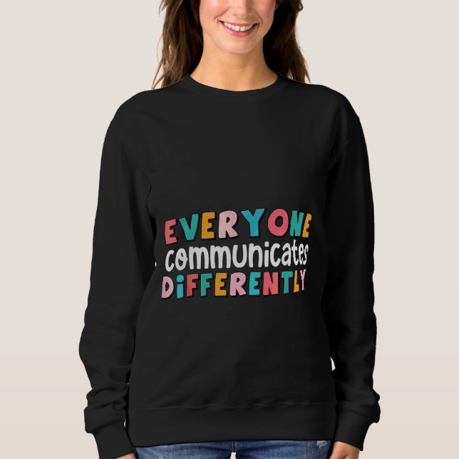 Everyone Communicate Differently Autism Special Ed Sweatshirt (Front)
