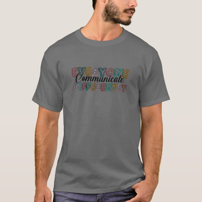 Everyone Communicate Differently Autism Special Ed T-Shirt (Front)