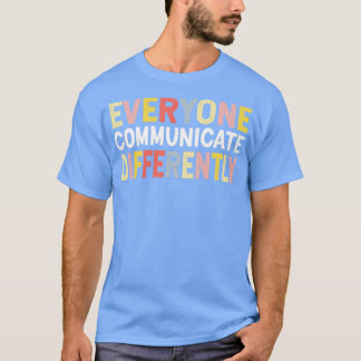 Everyone Communicate Differently Ed Teachers T-Shirt