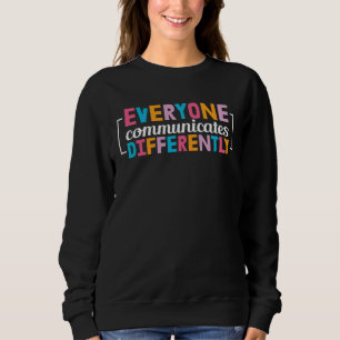 Everyone Communicates Differently Neurodiversity A Sweatshirt