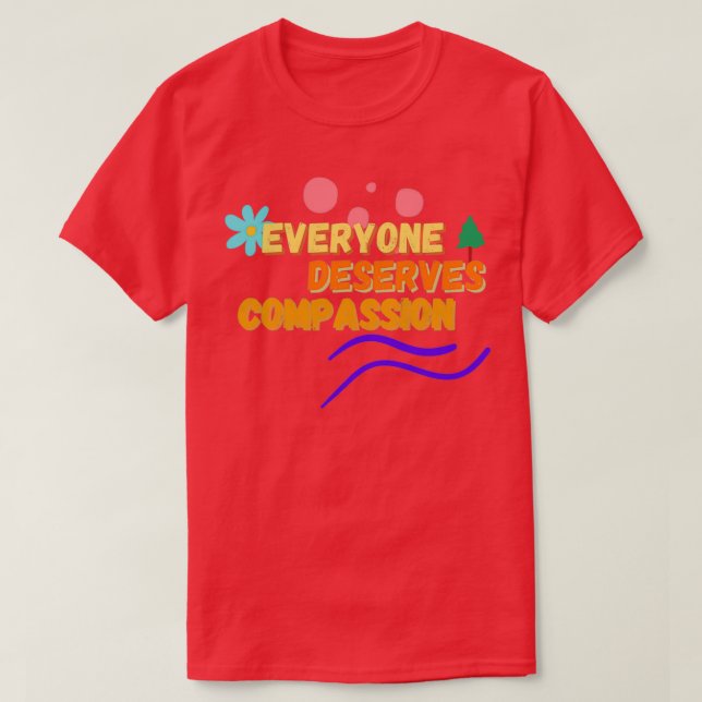 Everyone Deserves Compassion 1 T-Shirt (Design Front)