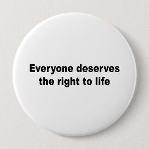 Everyone deserves the right to life 10 cm round badge
