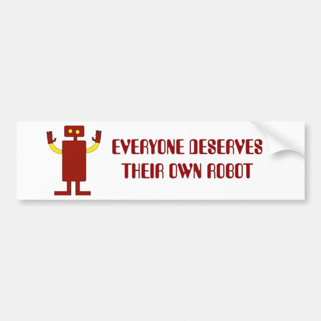 EVERYONE DESERVES THEIR OWN ROBOT BUMPER STICKER (Front)