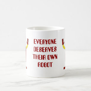 EVERYONE DESERVES THEIR OWN ROBOT COFFEE MUG