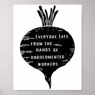 Everyone Eats From The Hands Of Undocumented Worke Poster