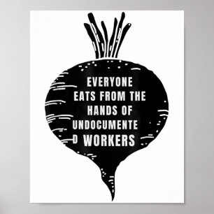 Everyone Eats From The Hands Of Undocumented Worke Poster