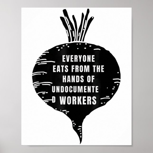 Everyone Eats From The Hands Of Undocumented Worke Poster (Front)