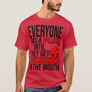 EVERYONE HAS A PLAN UNTIL THEY GET PUNCHED IN THE  T-Shirt