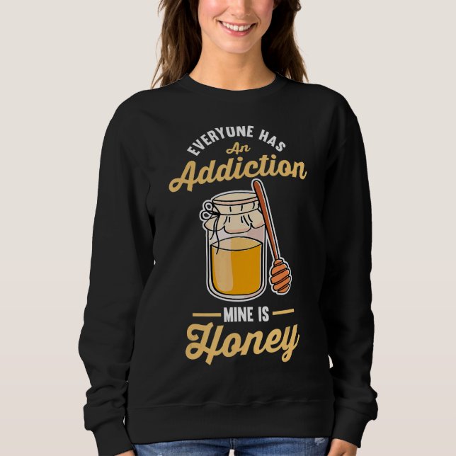 Everyone Has An Addiction Mine Is Honey Sweatshirt (Front)