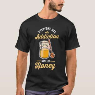 Everyone Has An Addiction Mine Is Honey T-Shirt