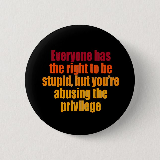 Everyone has the right to be stupid 6 cm round badge (Front)