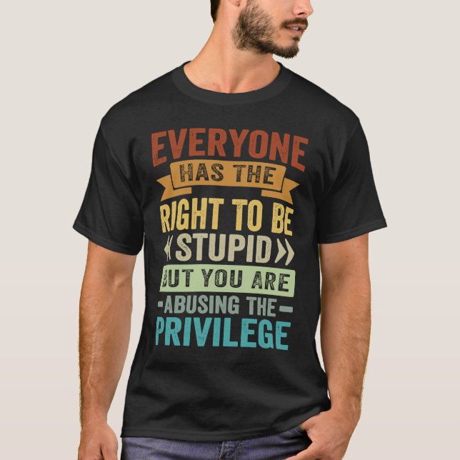 Everyone Has The Right To Be Stupid Abusing The Pr T-Shirt (Front)