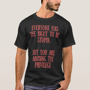 Everyone has the Right to be Stupid T-Shirt